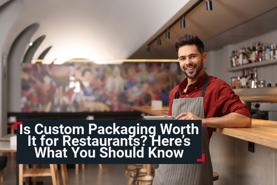 Is Custom Packaging Worth It for Restaurants? Here’s What You Should Know